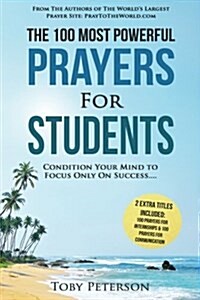 Prayer the 100 Most Powerful Prayers for Students 2 Amazing Bonus Books to Pray for Internships & Communication: Condition Your Mind to Focus Only on (Paperback)