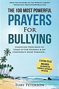 Prayer the 100 Most Powerful Prayers for Bullying 2 Amazing Bonus Books to Pray for Students & Autism: Condition Your Mind to Stand Up for Yourself, & (Paperback)