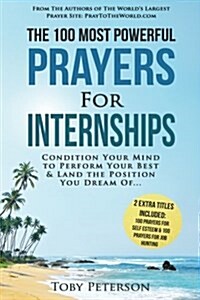Prayer the 100 Most Powerful Prayers for Internships 2 Amazing Bonus Books to Pray for Self Esteem & Job Hunting: Condition Your Mind to Perform Your (Paperback)