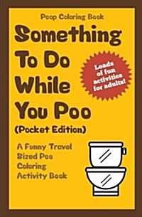 Poop Coloring Book: Something to Do While You Poo (Pocket Edition): A Funny Travel Sized Poo Coloring Activity Book (Paperback)