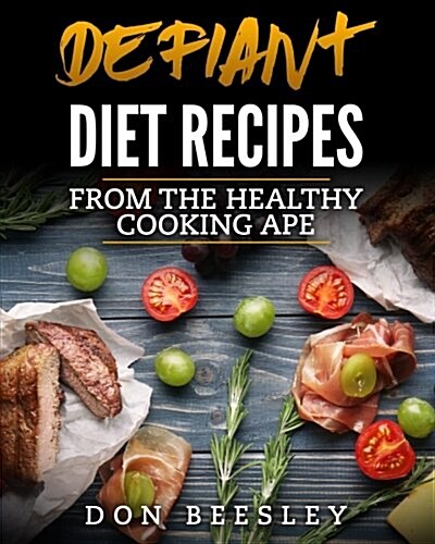Defiant Diet Recipes: From the Healthy Cooking Ape (Paperback)
