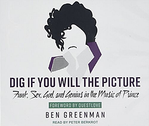 Dig If You Will the Picture: Funk, Sex, God and Genius in the Music of Prince (Audio CD)