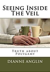 Seeing Inside the Veil: Truth about Polygamy (Paperback)