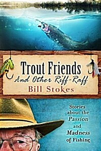 Trout Friends and Other Riff-Raff: Stories about the Passion and Madness of Fishing (Paperback)