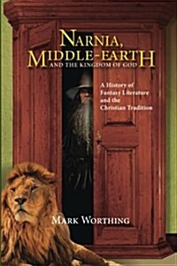 Narnia, Middle-Earth and the Kingdom of God: A History of Fantasy Literature and the Christian Tradition (Paperback)