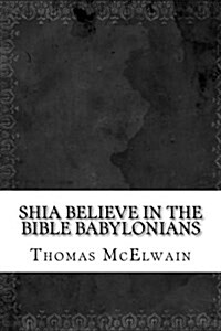 Shia Believe in the Bible Babylonians (Paperback)