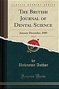 The British Journal of Dental Science, Vol. 23: January-December, 1880 (Classic Reprint) (Paperback)