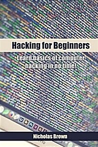 Hacking for Beginners: Learn Basics of Computer Hacking in No Time! (Paperback)