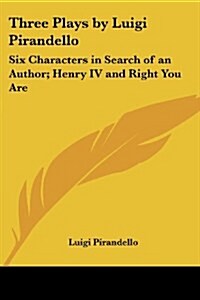 Three Plays by Luigi Pirandello: Six Characters in Search of an Author; Henry IV and Right You Are (Paperback)