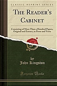 The Readers Cabinet: Consisting of More Than a Hundred Papers, Original and Extract, in Prose and Verse (Classic Reprint) (Paperback)
