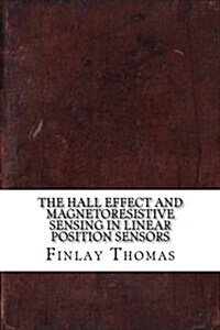 The Hall Effect and Magnetoresistive Sensing in Linear Position Sensors (Paperback)