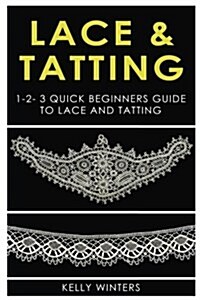 Lace & Tatting: 1-2-3 Quick Beginners Guide to Lace & Tatting (Paperback)