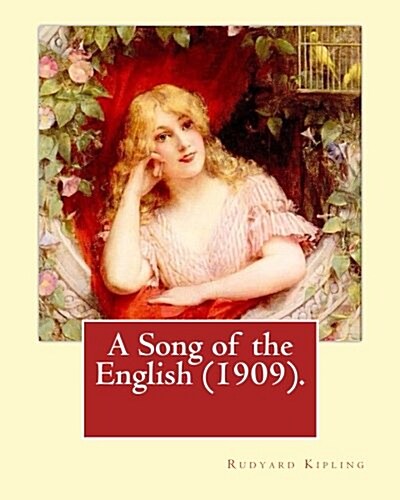 A Song of the English (1909). by: Rudyard Kipling, Illustrated By: W. Heath Robinson: William Heath Robinson (31 May 1872 - 13 September 1944) Was an (Paperback)