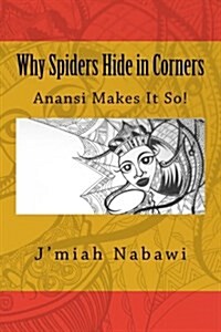 Why Spiders Hide in Corners: (Anansi Makes It So!) (Paperback)