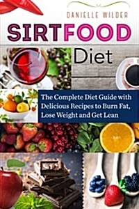 Sirtfood Diet: The Complete Diet Guide with Delicious Recipes to Burn Fat, Lose Weight and Get Lean (Paperback)
