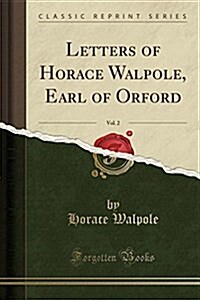 Letters of Horace Walpole, Earl of Orford, Vol. 2 (Classic Reprint) (Paperback)