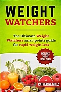 Weight Watchers: The Ultimate Weight Watchers Smartpoints Guide for Rapid Weight Loss (Paperback)
