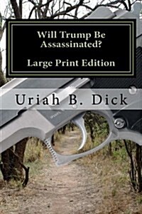 Will Trump Be Assassinated?: Large Print Edition Theories on Who, Why, & When (Paperback)