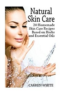 Natural Skin Care: 20 Homemade Skin Care Recipes Based on Herbs and Essential Oils: (Essential Oils, Aromatherapy) (Paperback)