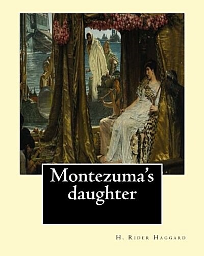 Montezumas Daughter. by: H. Rider Haggard, Illustrated By: Maurice Greiffenhagen: Novel (Illustrated).Maurice Greiffenhagen Ra (London 15 Decem (Paperback)