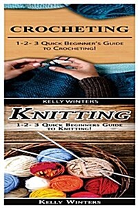 Crocheting & Knitting: 1-2-3 Quick Beginners Guide to Crocheting! & 1-2-3 Quick Beginners Guide to Knitting! (Paperback)