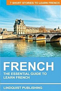 French: The Essential Guide to Learn French: 7 Short Stories to Learn French (Paperback)