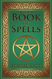 Wicca Book of Spells: A Spellbook for Beginners to Advanced Wiccans, Witches and Other Practitioners of Magic (Paperback)