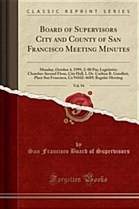 Board of Supervisors City and County of San Francisco Meeting Minutes, Vol. 94: Monday, October 4, 1999, 2: 00 PM; Legislative Chamber-Second Floor, C (Paperback)