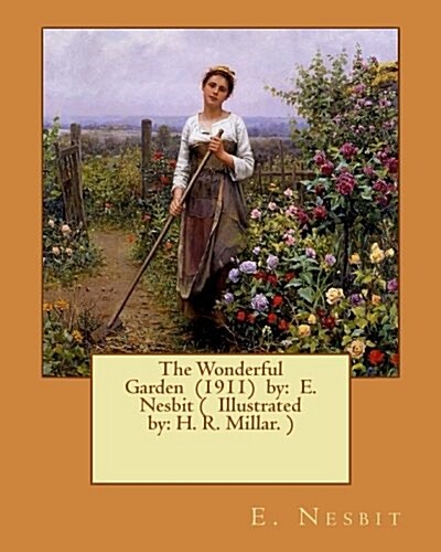 The Wonderful Garden (1911) by: E. Nesbit ( Illustrated By: H. R. Millar. ) (Paperback)