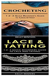 Crocheting & Lace & Tatting: 1-2-3 Quick Beginners Guide to Crocheting! & 1-2-3 Quick Beginners Guide to Lace and Tatting (Paperback)