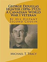 George Douglas Hunter (1896-1922): A Canadian World War I Veteran (Paperback)
