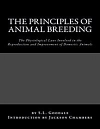 The Principles of Animal Breeding: The Physiological Laws Involved in the Reproduction and Improvement of Domestic Animals (Paperback)