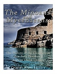 The Minoans and Mycenaeans: The History of the Civilizations That First Developed Ancient Greek Culture (Paperback)