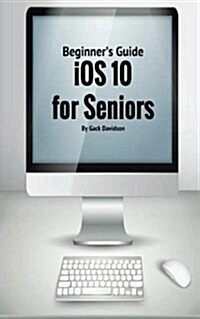 IOS 10 for Seniors: Beginners Guide (Paperback)