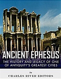 Ancient Ephesus: The History and Legacy of One of Antiquitys Greatest Cities (Paperback)