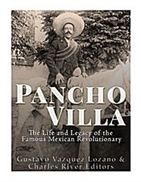 Pancho Villa: The Life and Legacy of the Famous Mexican Revolutionary (Paperback)
