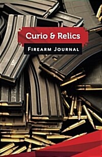 Curio & Relics Firearm Journal: 50 Pages, 5.5 X 8.5 AK-47 Magazines Galore (Paperback)