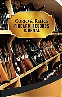 Curio & Relics Firearm Records Journal: 50 Pages, 5.5 X 8.5 Rifles Rifles Rifles (Paperback)