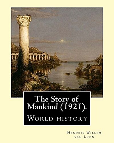 The Story of Mankind (1921), by Hendrik Willem Van Loon (Illustrated): World History (Childrens Literature) (Paperback)