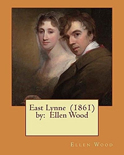 East Lynne (1861) by: Ellen Wood (Paperback)