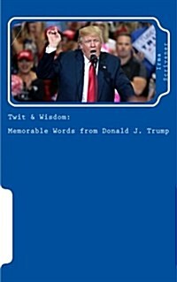 Twit & Wisdom: Memorable Words from Donald J. Trump: A Joke Notebook for Great Thoughts (Paperback)