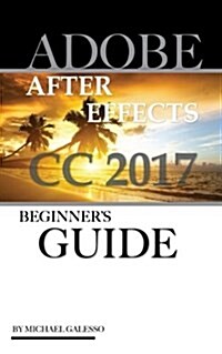 Adobe After Effects CC 2017: Beginners Guide (Paperback)