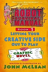 The Robot Survival Manual: Book 1: Letting Your Creative Side Out to Play (Paperback)