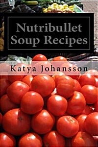 Nutribullet Soup Recipes: Top 50 Quick & Easy-To-Prepare Nutribullet Soup Recipes for a Balanced and Healthy Diet (Paperback)