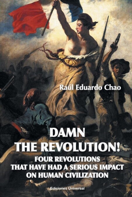 Damn the Revolution! Four Revolutions That Have Had a Serious Impact on Human Civilization (Paperback)