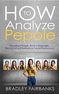 How to Analyze People: Reading People, Body Language, Recognizing Emotions & Facial Expressions (Paperback)