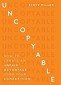 Uncopyable: How to Create an Unfair Advantage Over Your Competition (Hardcover)