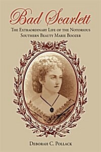 Bad Scarlett: The Extraordinary Life of the Notorious Southern Beauty Marie Boozer (Paperback)