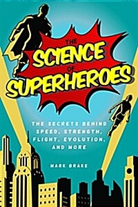 The Science of Superheroes: The Secrets Behind Speed, Strength, Flight, Evolution, and More (Paperback)