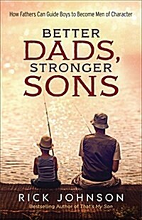 Better Dads, Stronger Sons: How Fathers Can Guide Boys to Become Men of Character (Paperback, Repackaged)